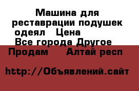 Машина для реставрации подушек одеял › Цена ­ 20 000 - Все города Другое » Продам   . Алтай респ.